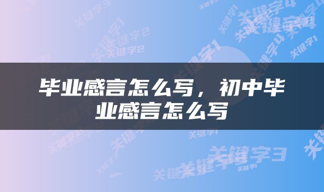 毕业感言怎么写，初中毕业感言怎么写