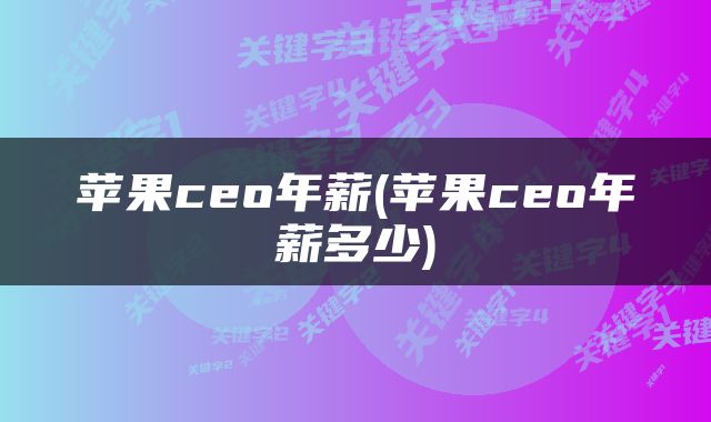 苹果ceo年薪(苹果ceo年薪多少)