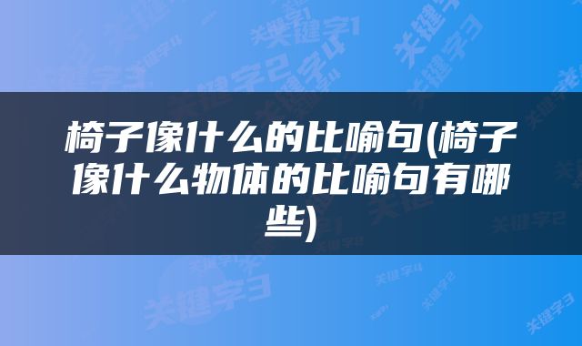 椅子像什么的比喻句(椅子像什么物体的比喻句有哪些)