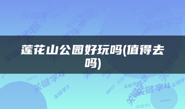 莲花山公园好玩吗(值得去吗)