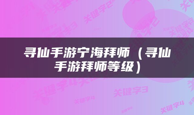 寻仙手游宁海拜师（寻仙手游拜师等级）