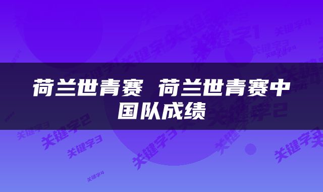 荷兰世青赛 荷兰世青赛中国队成绩