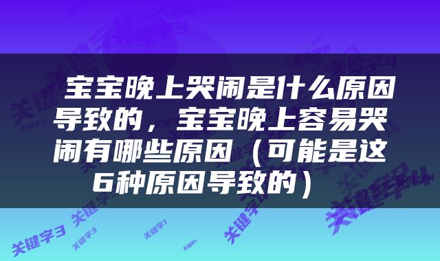  宝宝晚上哭闹是什么原因导致的，宝宝晚上容易哭闹有哪些原因（可能是这6种原因导致的） 