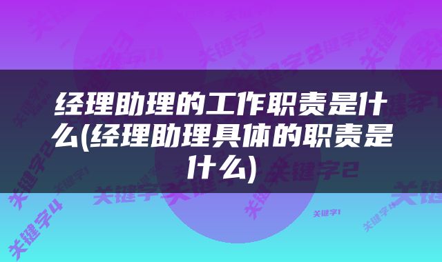 经理助理的工作职责是什么(经理助理具体的职责是什么)
