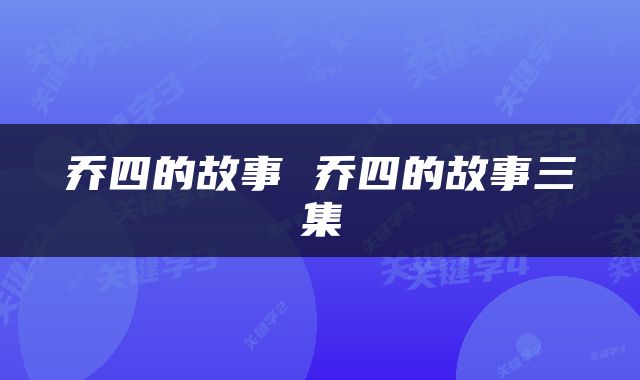 乔四的故事 乔四的故事三集