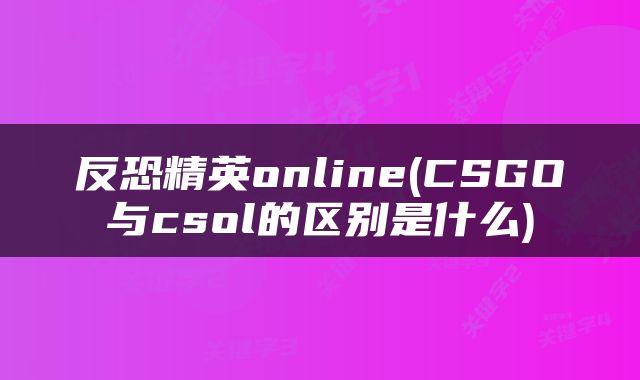 反恐精英online(CSGO与csol的区别是什么)