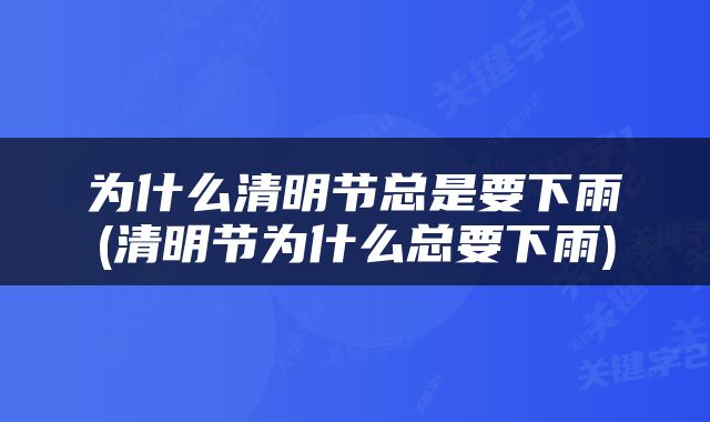 为什么清明节总是要下雨(清明节为什么总要下雨)