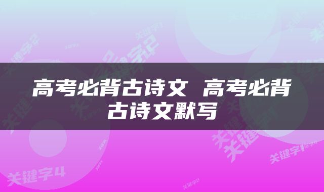 高考必背古诗文 高考必背古诗文默写