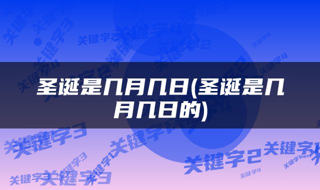 圣诞是几月几日(圣诞是几月几日的)