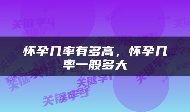 怀孕几率有多高，怀孕几率一般多大