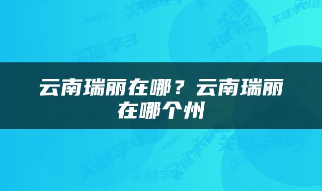 云南瑞丽在哪？云南瑞丽在哪个州
