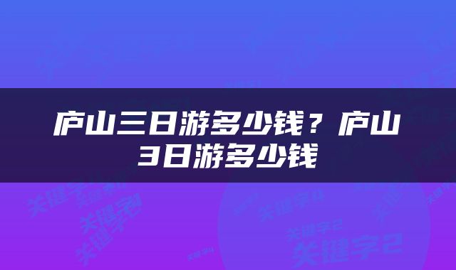 庐山三日游多少钱？庐山3日游多少钱