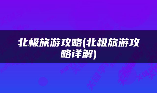 北极旅游攻略(北极旅游攻略详解)