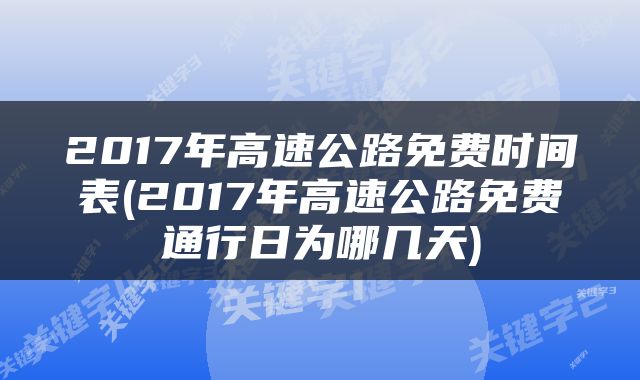 2017年高速公路免费时间表(2017年高速公路免费通行日为哪几天)