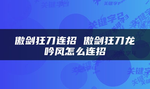 傲剑狂刀连招 傲剑狂刀龙吟风怎么连招