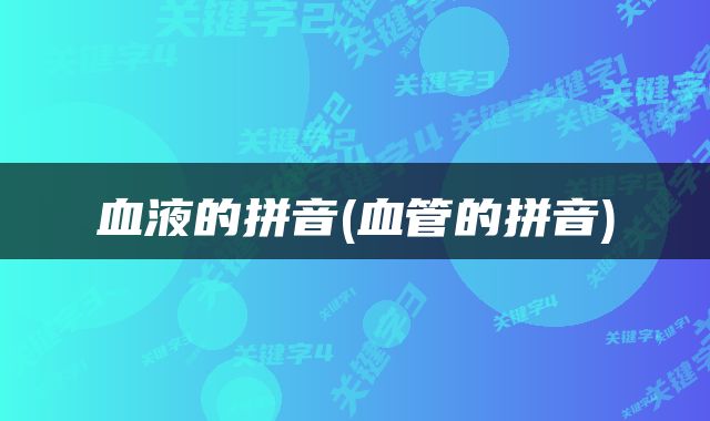 血液的拼音(血管的拼音)
