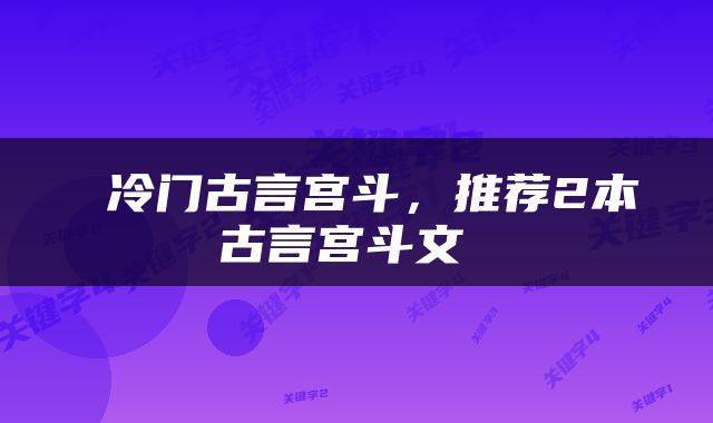  冷门古言宫斗，推荐2本古言宫斗文 