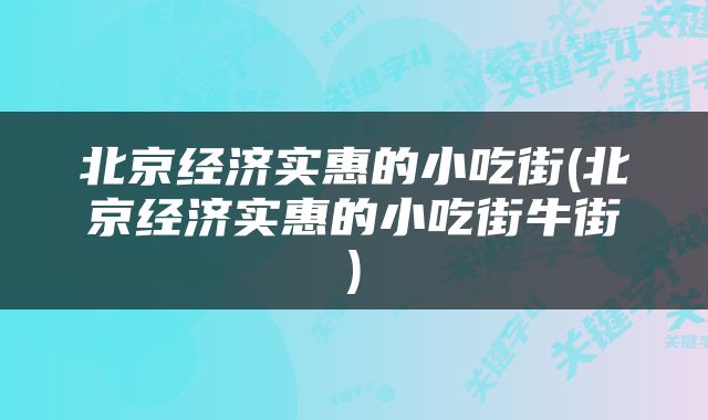 北京经济实惠的小吃街(北京经济实惠的小吃街牛街)