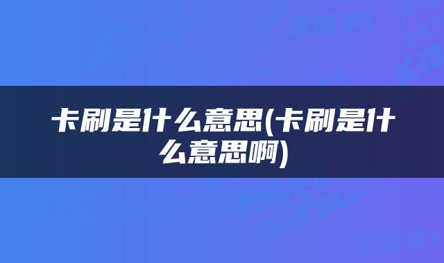 卡刷是什么意思(卡刷是什么意思啊)