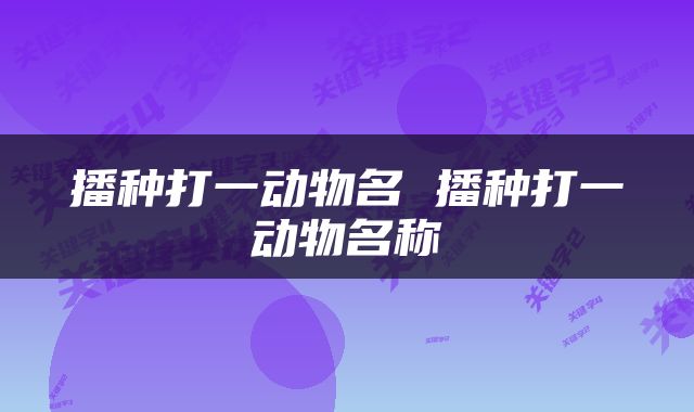 播种打一动物名 播种打一动物名称