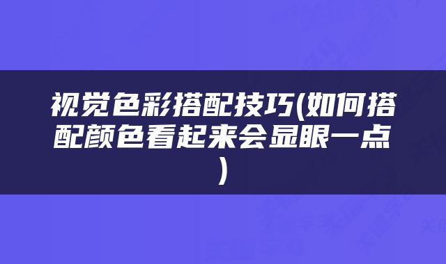 视觉色彩搭配技巧(如何搭配颜色看起来会显眼一点)