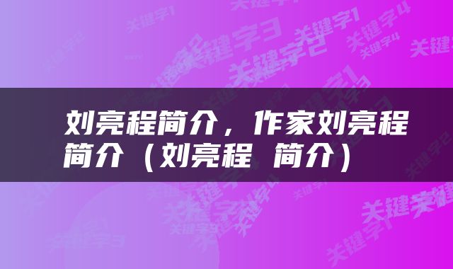  刘亮程简介，作家刘亮程简介（刘亮程 简介） 