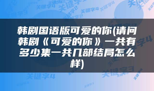 韩剧国语版可爱的你(请问韩剧《可爱的你》一共有多少集一共几部结局怎么样)