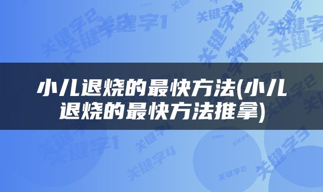 小儿退烧的最快方法(小儿退烧的最快方法推拿)