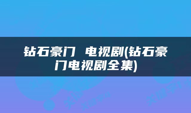钻石豪门 电视剧(钻石豪门电视剧全集)
