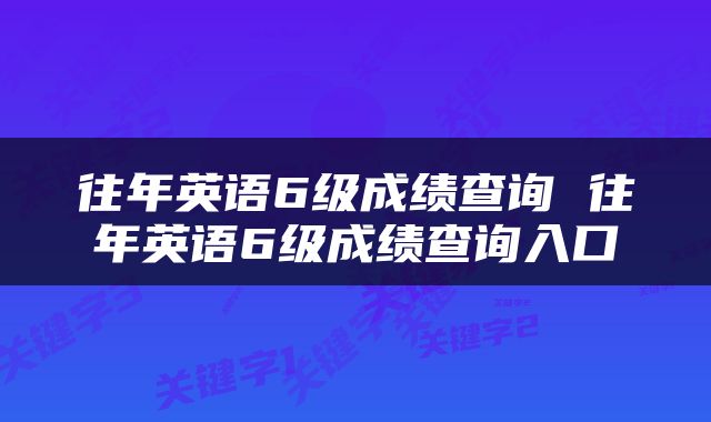 往年英语6级成绩查询 往年英语6级成绩查询入口