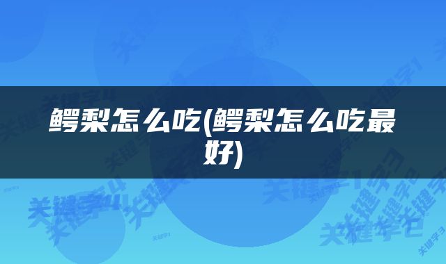 鳄梨怎么吃(鳄梨怎么吃最好)