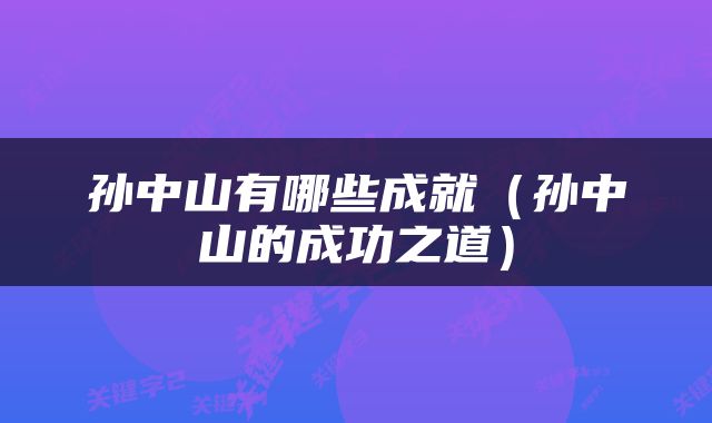 孙中山有哪些成就（孙中山的成功之道）
