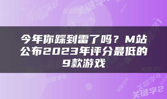 今年你踩到雷了吗？M站公布2023年评分最低的9款游戏