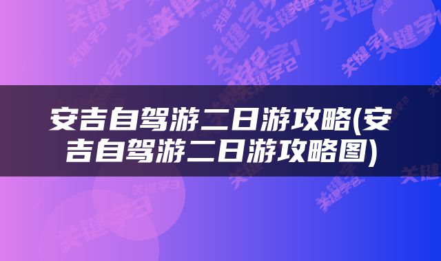 安吉自驾游二日游攻略(安吉自驾游二日游攻略图)