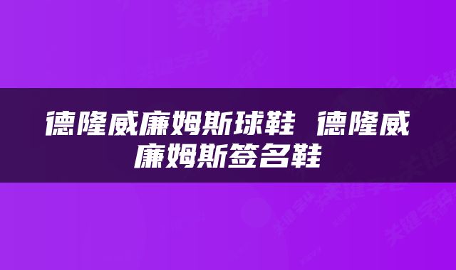 德隆威廉姆斯球鞋 德隆威廉姆斯签名鞋