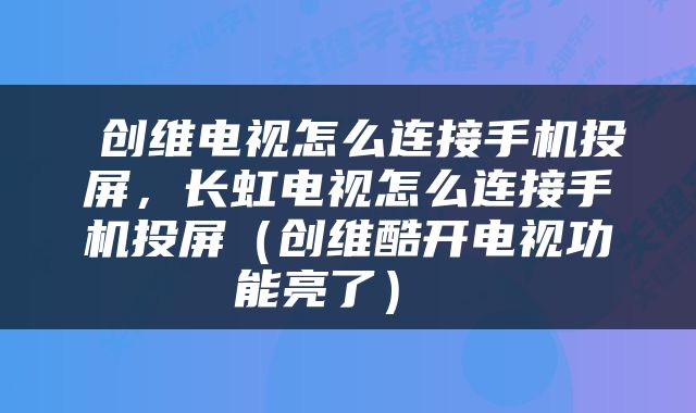  创维电视怎么连接手机投屏，长虹电视怎么连接手机投屏（创维酷开电视功能亮了） 
