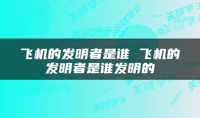 飞机的发明者是谁 飞机的发明者是谁发明的