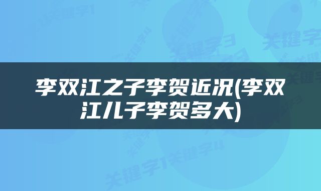李双江之子李贺近况(李双江儿子李贺多大)