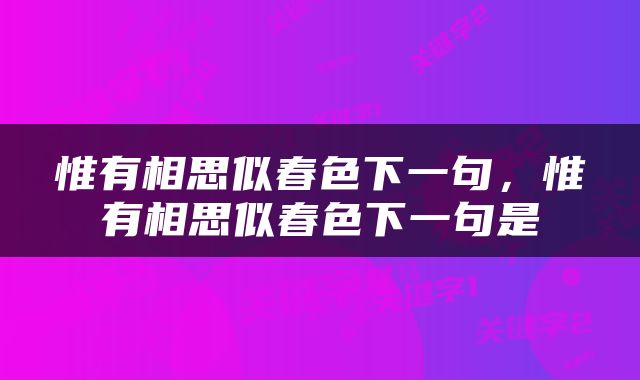 惟有相思似春色下一句，惟有相思似春色下一句是
