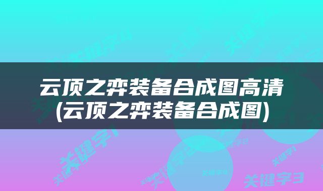 云顶之弈装备合成图高清(云顶之弈装备合成图)