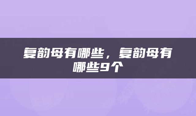 复韵母有哪些，复韵母有哪些9个
