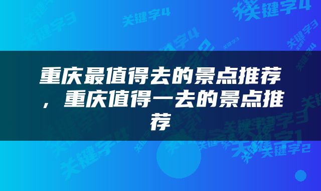 重庆最值得去的景点推荐，重庆值得一去的景点推荐