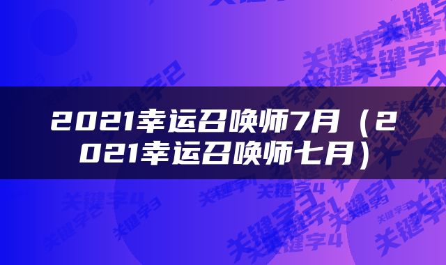 2021幸运召唤师7月（2021幸运召唤师七月）