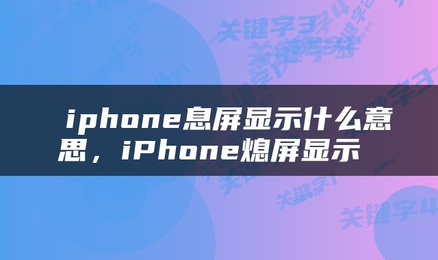  iphone息屏显示什么意思，iPhone熄屏显示 