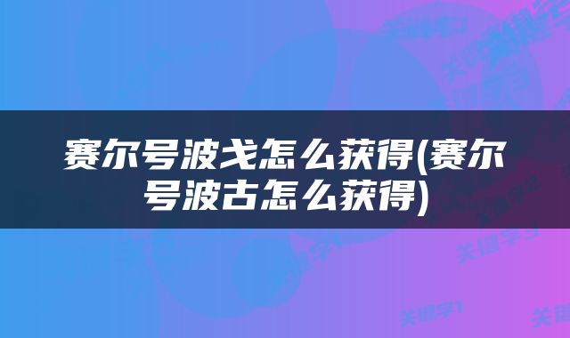 赛尔号波戈怎么获得(赛尔号波古怎么获得)