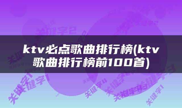 ktv必点歌曲排行榜(ktv歌曲排行榜前100首)