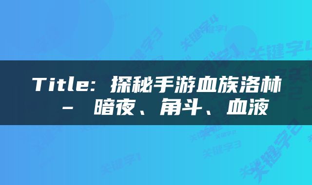 Title: 探秘手游血族洛林 – 暗夜、角斗、血液