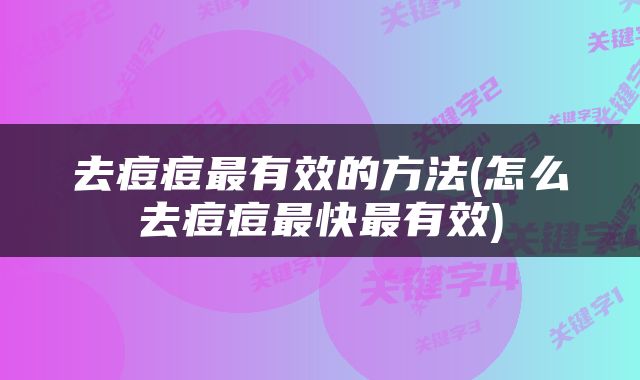 去痘痘最有效的方法(怎么去痘痘最快最有效)