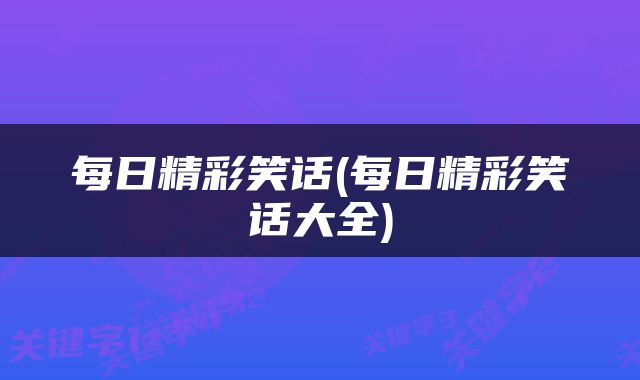 每日精彩笑话(每日精彩笑话大全)