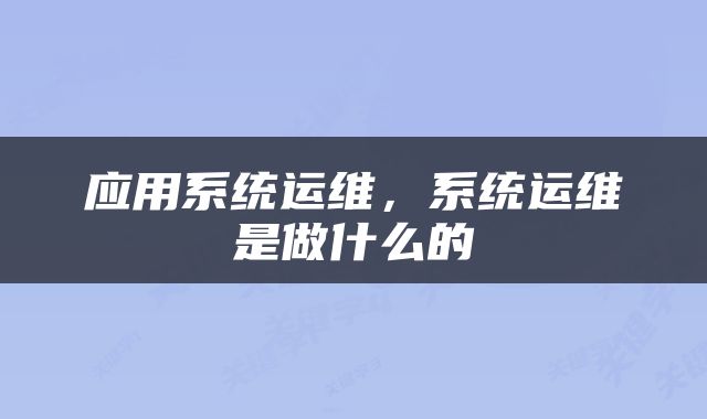 应用系统运维，系统运维是做什么的